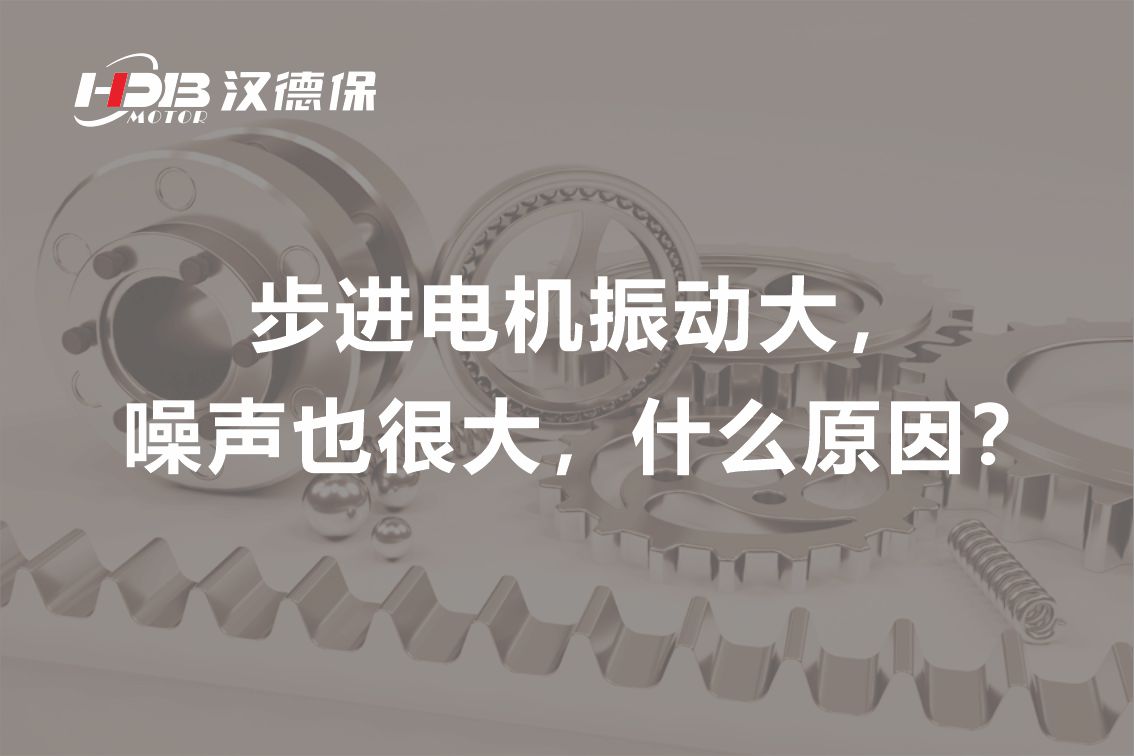 步進電機振動大，噪聲也很大，什么原因？