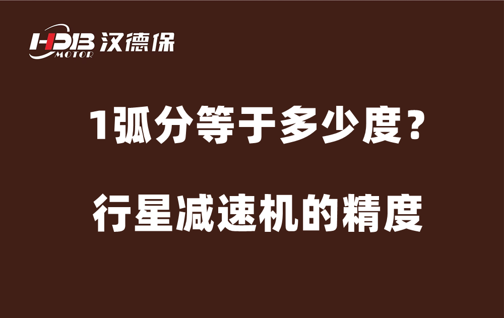 行星減速機的精度弧分，1弧分等于多少度？